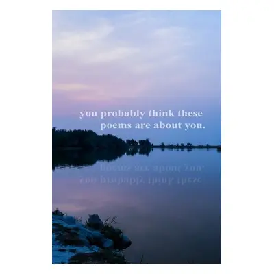 "you probably think these poems are about you" - "" ("Tracy Walker")(Paperback)