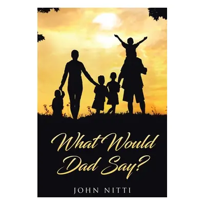 "What Would Dad Say?" - "" ("Nitti John")(Paperback)