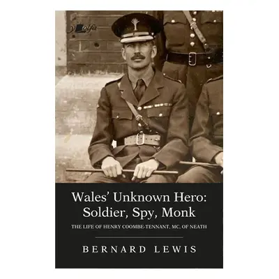 "Wales' Unknown Hero: Soldier, Spy, Monk: The Life of Henry Coombe-Tennant, MC, of Neath" - "" (