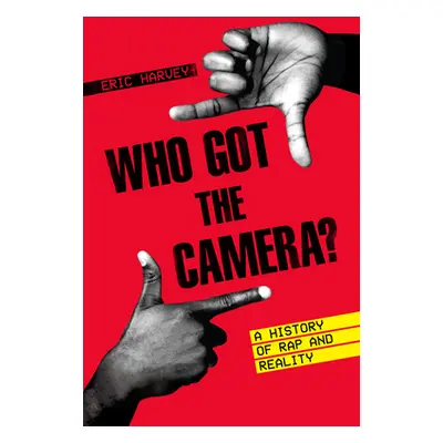 "Who Got the Camera?: A History of Rap and Reality" - "" ("Harvey Eric")(Pevná vazba)