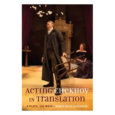 "Acting Chekhov in Translation; 4 Plays, 100 Ways" - "" ("Levenson Robin Beth")(Paperback)