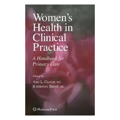 "Women's Health in Clinical Practice: A Handbook for Primary Care" - "" ("Clouse Amy Lynn")(Pevn