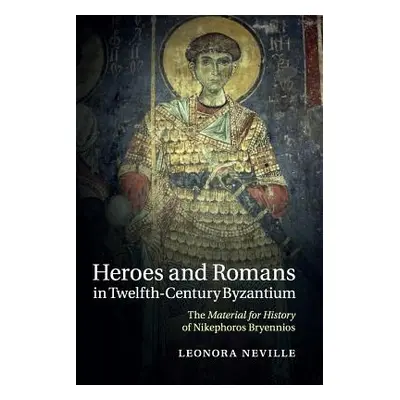 "Heroes and Romans in Twelfth-Century Byzantium: The Material for History of Nikephoros Bryennio