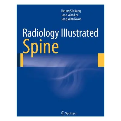 "Radiology Illustrated: Spine" - "" ("Kang Heung Sik")(Pevná vazba)