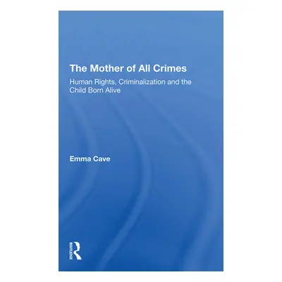 "The Mother of All Crimes: Human Rights, Criminalization and the Child Born Alive" - "" ("Cave E