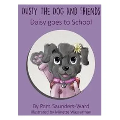 "Dusty the Dog and Friends - Daisy goes to School" - "" ("Saunders-Ward Pam")(Pevná vazba)