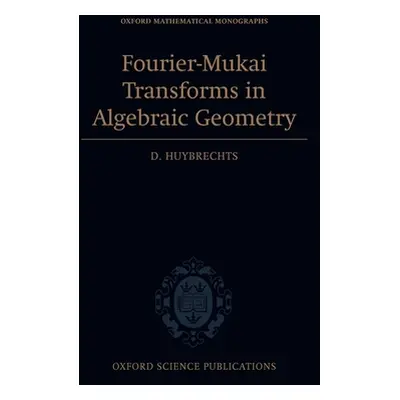 "Fourier-Mukai Transforms in Algebraic Geometry" - "" ("Huybrechts D.")(Pevná vazba)