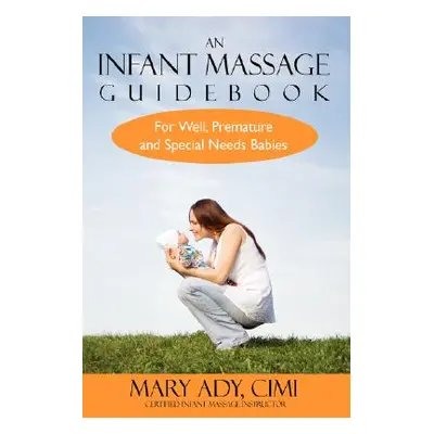 "An Infant Massage Guidebook: For Well, Premature, and Special Needs Babies" - "" ("Ady Mary")(P