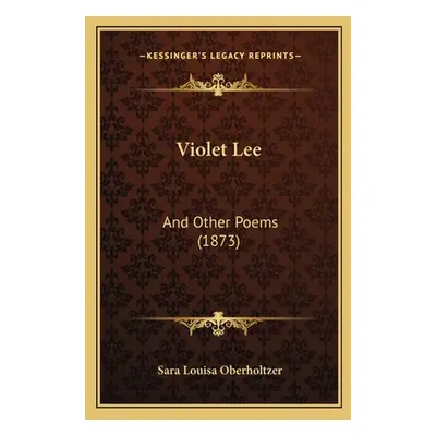 "Violet Lee: And Other Poems (1873)" - "" ("Oberholtzer Sara Louisa")(Paperback)