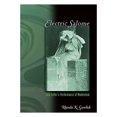 "Electric Salome: Loie Fuller's Performance of Modernism" - "" ("Garelick Rhonda K.")(Paperback)