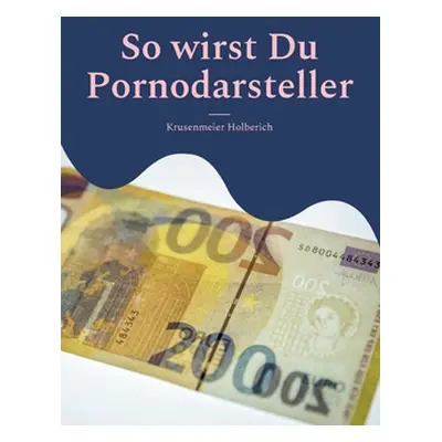 "So wirst Du Pornodarsteller: Mit Sex viel Geld verdienen" - "" ("Holberich Krusenmeier")(Paperb