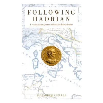 "Following Hadrian: A Second-Century Journey Through the Roman Empire" - "" ("Speller Elizabeth"