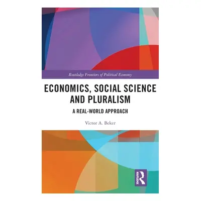 "Economics, Social Science and Pluralism: A Real-World Approach" - "" ("Beker Victor A.")(Pevná 