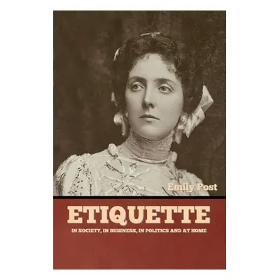 "Etiquette: In Society, In Business, In Politics and at Home" - "" ("Post Emily")(Paperback)