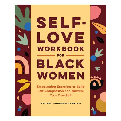 "Self-Love Workbook for Black Women: Empowering Exercises to Build Self-Compassion and Nurture Y