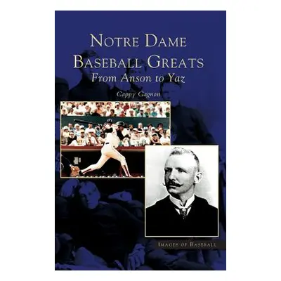 "Notre Dame Baseball Greats: From Anson to Yaz" - "" ("Gagnon Cappy")(Pevná vazba)