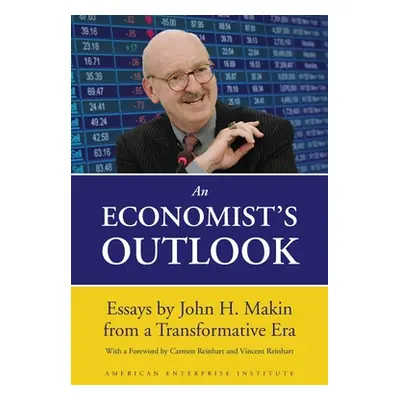 "An Economist's Outlook: Essays by John H. Makin from a Transformative Era" - "" ("Makin John H.