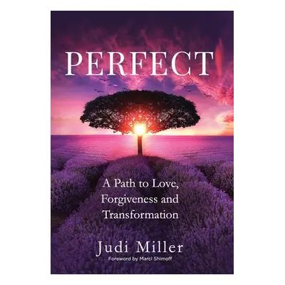 "Perfect: A Path to Love, Forgiveness, and Transformation" - "" ("Miller Judi")(Pevná vazba)