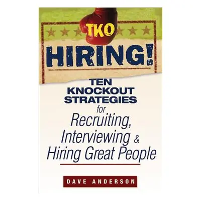 "TKO Hiring!: Ten Knockout Strategies for Recruiting, Interviewing, and Hiring Great People" - "