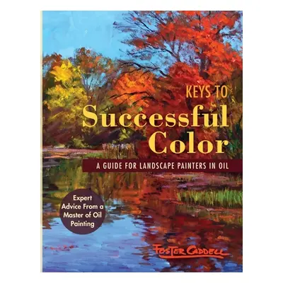 "Keys to Successful Color: A Guide for Landscape Painters in Oil: A Guide for Landscape Painters