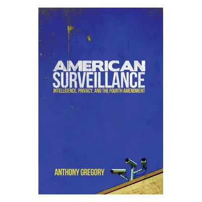 "American Surveillance: Intelligence, Privacy, and the Fourth Amendment" - "" ("Gregory Anthony"