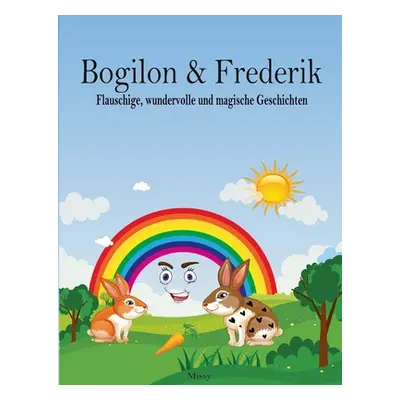 "Bogilon & Frederik: Flauschige, wundervolle und magische Geschichten" - "" ("Missy")(Paperback)