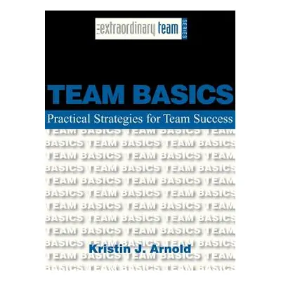 "Team Basics: Practical Strategies for Team Success" - "" ("Arnold Kristin J.")(Paperback)