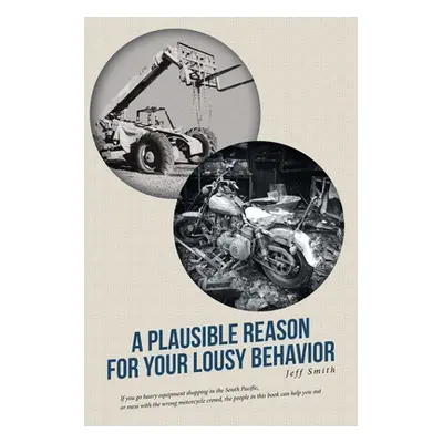 "A Plausible Reason for Your Lousy Behavior" - "" ("Smith Jeff")(Paperback)