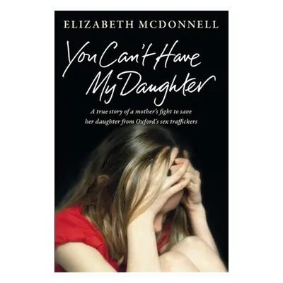 "You Can't Have My Daughter: A true story of a mother's desperate fight to save her daughter fro