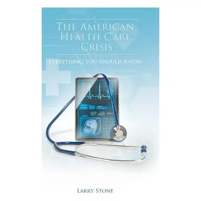 "The American Health Care Crisis" - "" ("Stone Larry")(Pevná vazba)