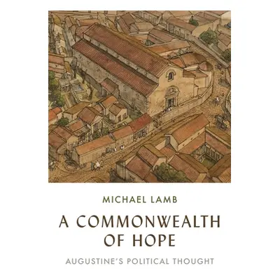 "A Commonwealth of Hope: Augustine's Political Thought" - "" ("Lamb Michael")(Pevná vazba)