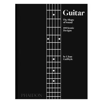 "Guitar: The Shape of Sound (100 Iconic Designs)" - "" ("Guilfoyle Ultan")(Pevná vazba)