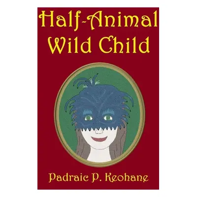 "Half-Animal Wild Child" - "" ("Keohane Padraic P.")(Paperback)