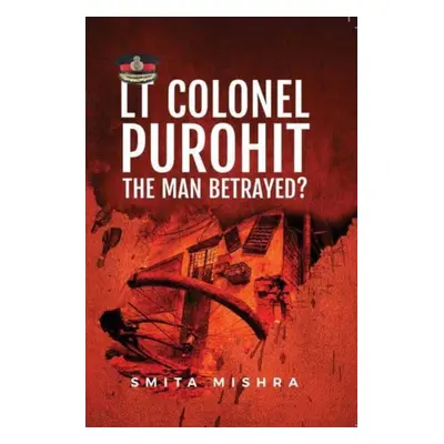 "Lt Colonel Purohit:" - "The man Betrayed?" ("Mishra Smita")(Paperback / softback)