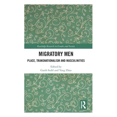 "Migratory Men: Place, Transnationalism and Masculinities" - "" ("Stahl Garth")(Pevná vazba)