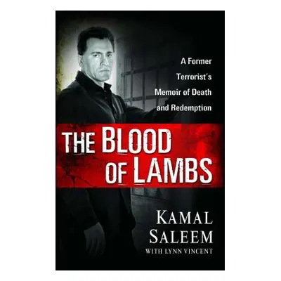 "The Blood of Lambs: A Former Terrorist's Memoir of Death and Redemption" - "" ("Saleem Kamal")(