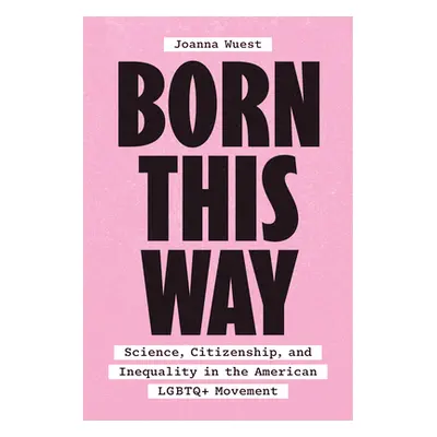 "Born This Way: Science, Citizenship, and Inequality in the American LGBTQ+ Movement" - "" ("Wue