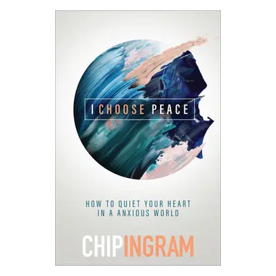 "I Choose Peace: How to Quiet Your Heart in an Anxious World" - "" ("Ingram Chip")(Paperback)