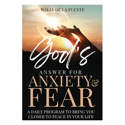 "God's Answer for Anxiety & Fear: A Daily Program to Bring You Closer to Peace in Your Life" - "