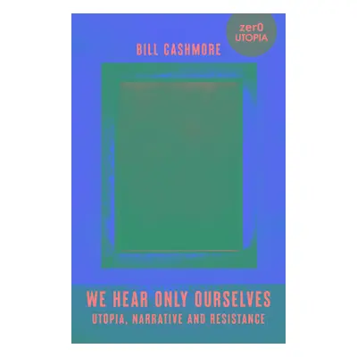 "We Hear Only Ourselves: Utopia, Memory, and Resistance" - "" ("Cashmore Bill")(Paperback)