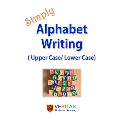 "Simply Alphabet Writing: (Upper Case/ Lower Case)" - "" ("Academy Veritas Montessori")(Paperbac