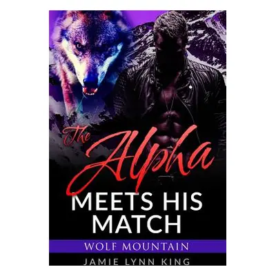 "The Alpha Meets His Match: Wolf Mountain Book 1" - "" ("King Jamie Lynn")(Paperback)