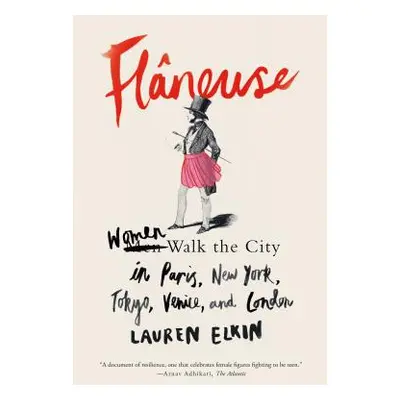 "Flneuse: Women Walk the City in Paris, New York, Tokyo, Venice, and London" - "" ("Elkin Lauren