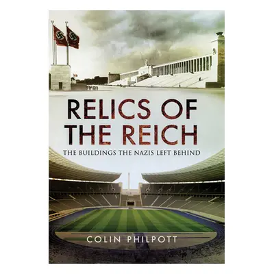 "Relics of the Reich: The Buildings the Nazis Left Behind" - "" ("Philpott Colin")(Paperback)