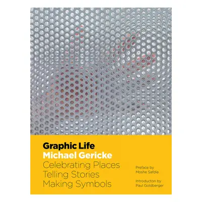 "Graphic Life: Celebrating Places, Telling Stories, Making Symbols" - "" ("Gericke Michael")(Pev