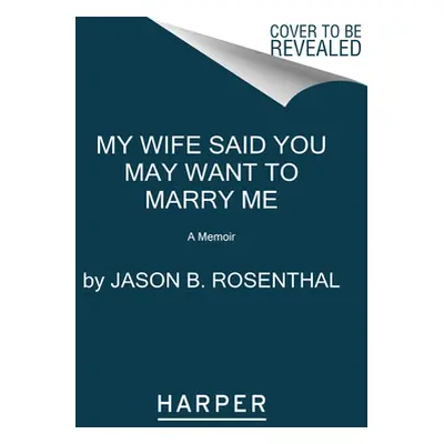 "My Wife Said You May Want to Marry Me: A Memoir" - "" ("Rosenthal Jason B.")(Paperback)