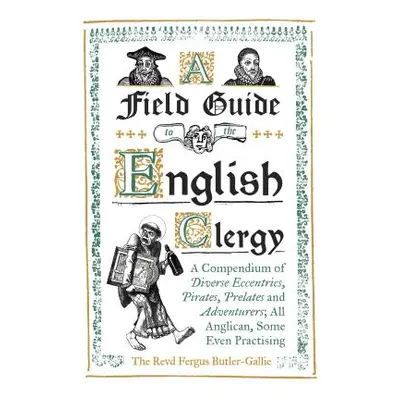 "A Field Guide to the English Clergy: A Compendium of Diverse Eccentrics, Pirates, Prelates and 