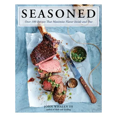 "Seasoned: Over 100 Recipes That Maximize Flavor Inside and Out" - "" ("Whalen III John")(Pevná 