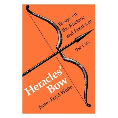 "Heracles' Bow: Essays on the Rhetoric & Poetics of the Law" - "" ("White James B.")(Paperback)