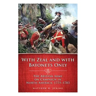 "With Zeal and with Bayonets Only: The British Army on Campaign in North America, 1775-1783" - "